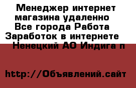 Менеджер интернет-магазина удаленно - Все города Работа » Заработок в интернете   . Ненецкий АО,Индига п.